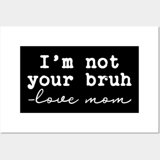 Funny Bruh Mom - I'm Not Your Bruh, Love Mom Posters and Art